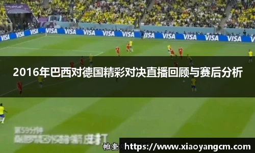 2016年巴西对德国精彩对决直播回顾与赛后分析